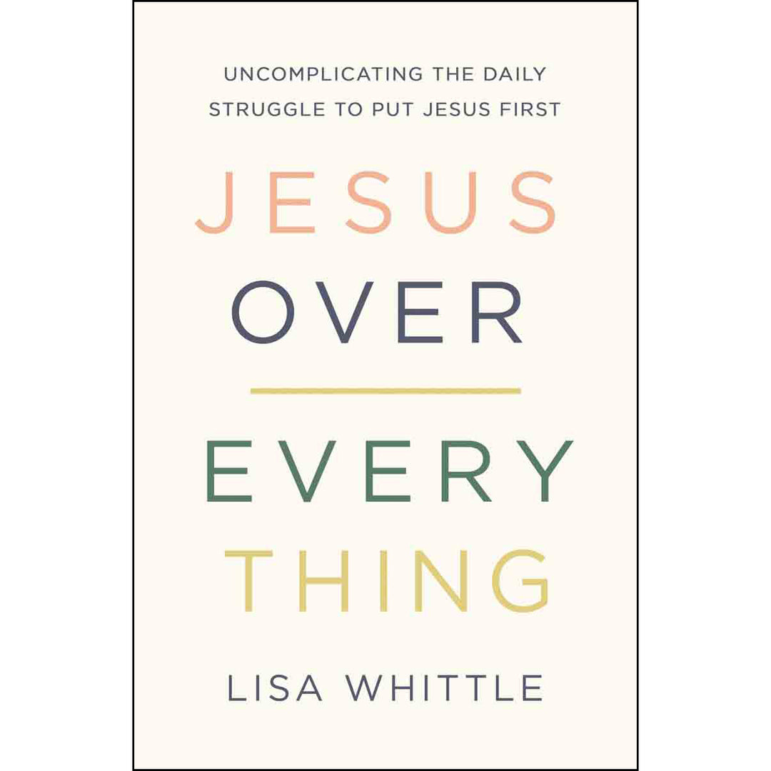 Jesus Over Everything: Uncomplicating The Daily Struggle To Put Jesus First (Paperback)