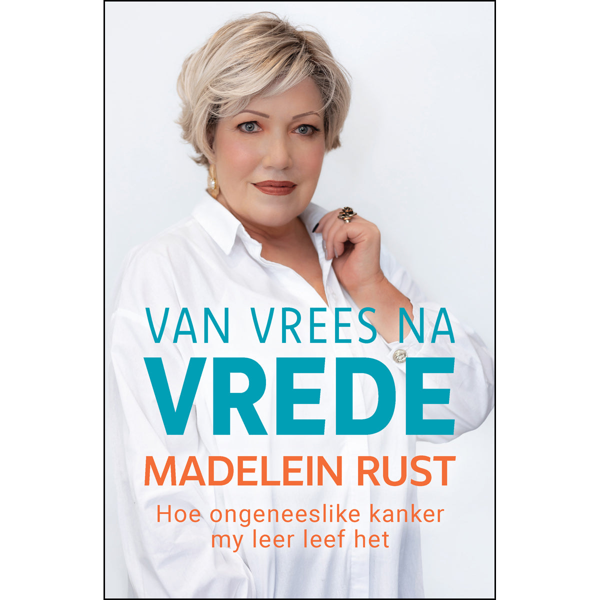 Van Vrees Na Vrede: Hoe Ongeneeslike Kanker My Leer Leef Het (Sagteband)