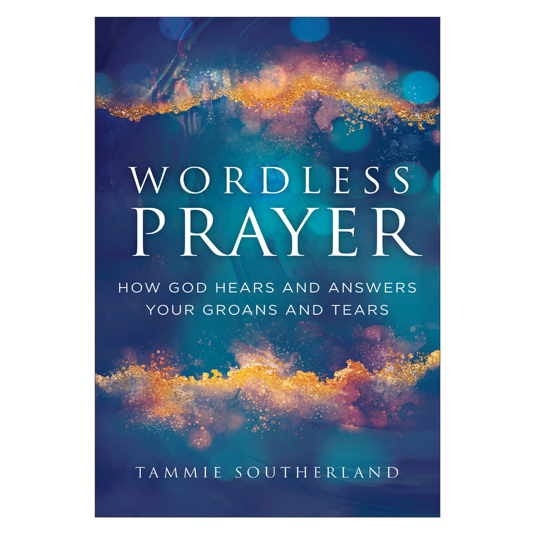 Wordless Prayer: How God Hears & Answers Your Groans & Tears (Paperback)