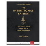 The Intentional Father: A Practical Guide To Raise Sons Of Courage And Character (Hardcover)