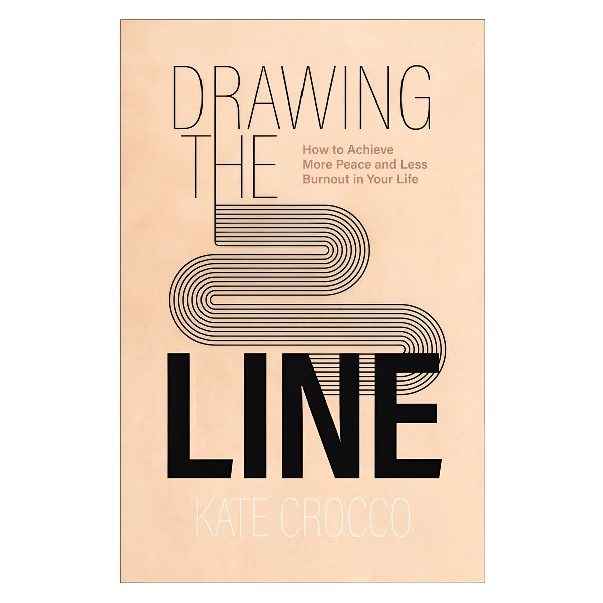Drawing the Line: How to Achieve More Peace and Less Burnout in Your Life PB
