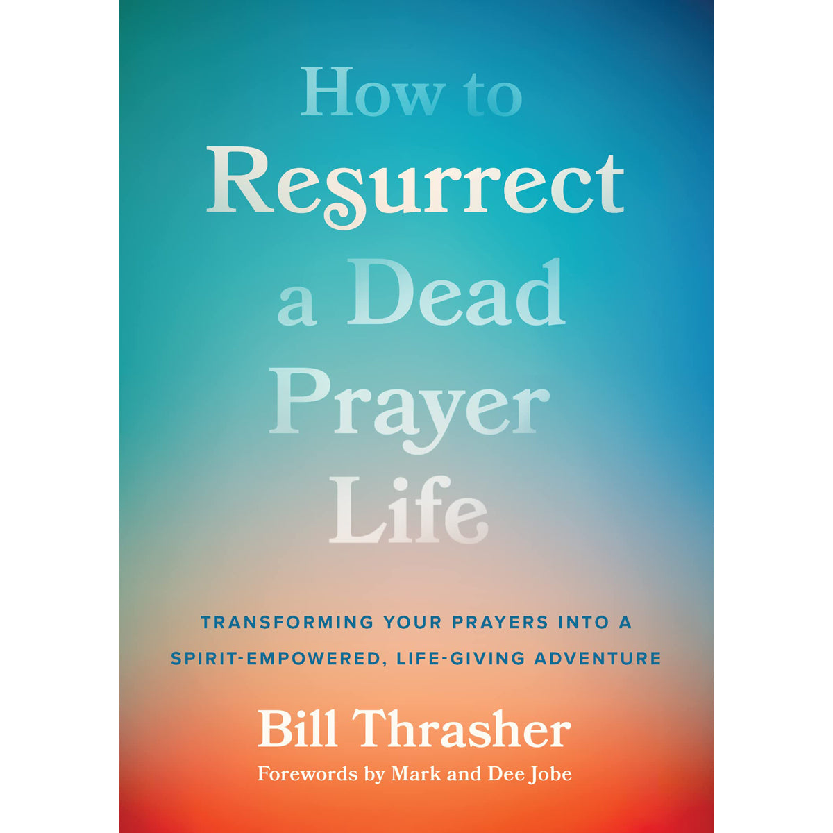 How To Resurrect A Dead Prayer Life: Transforming Your Prayers (Paperback)