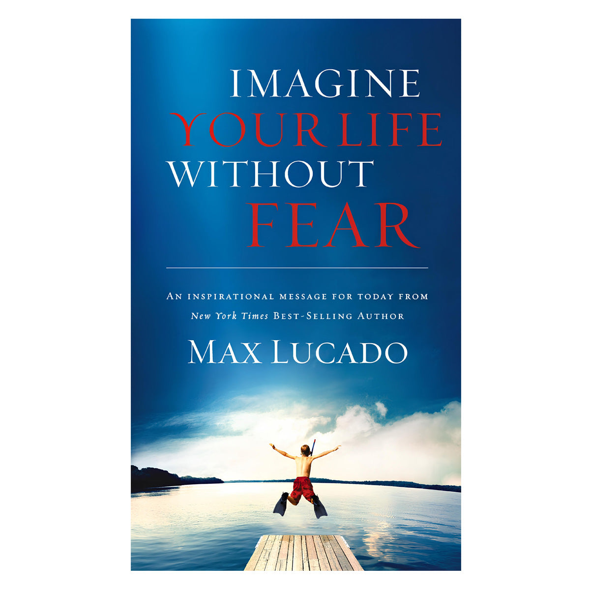 Imagine Your Life Without Fear: An Inspirational Message for Today on the Power of Faith PB