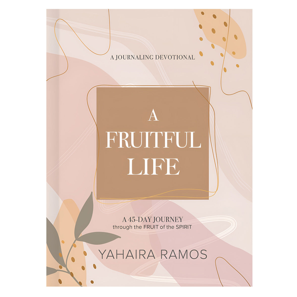 A Fruitful Life Journaling Devotional: A 45-Day Journey Through the Fruit of the Spirit HC