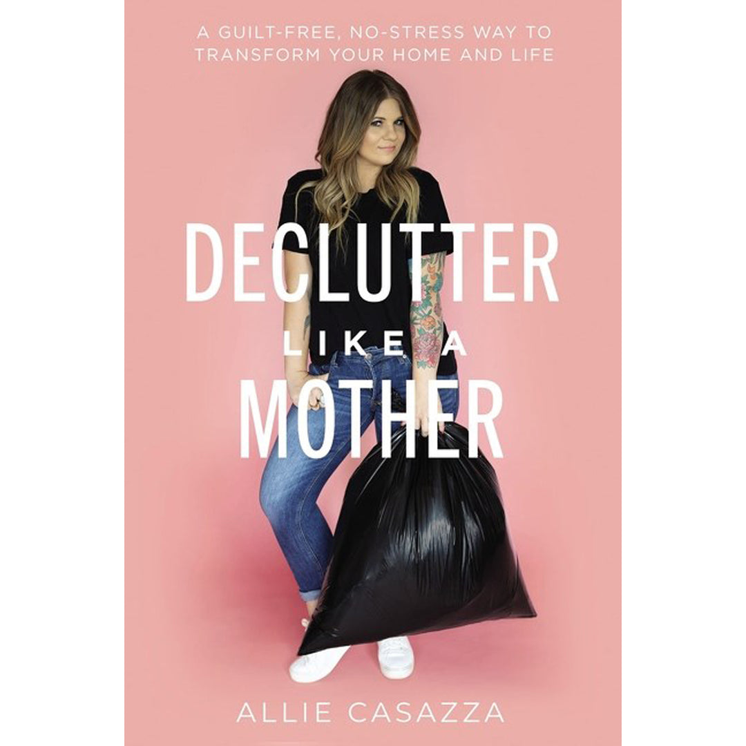 Declutter Like A Mother: A Guilt-Free, No-Stress Way To Transform Your Home And Life (Hardcover)