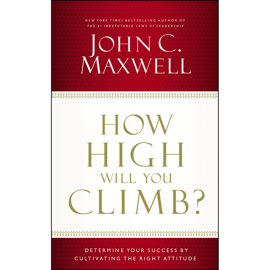 How High Will You Climb?: Determine Your Success By Cultivating The Right Attitude (Paperback)