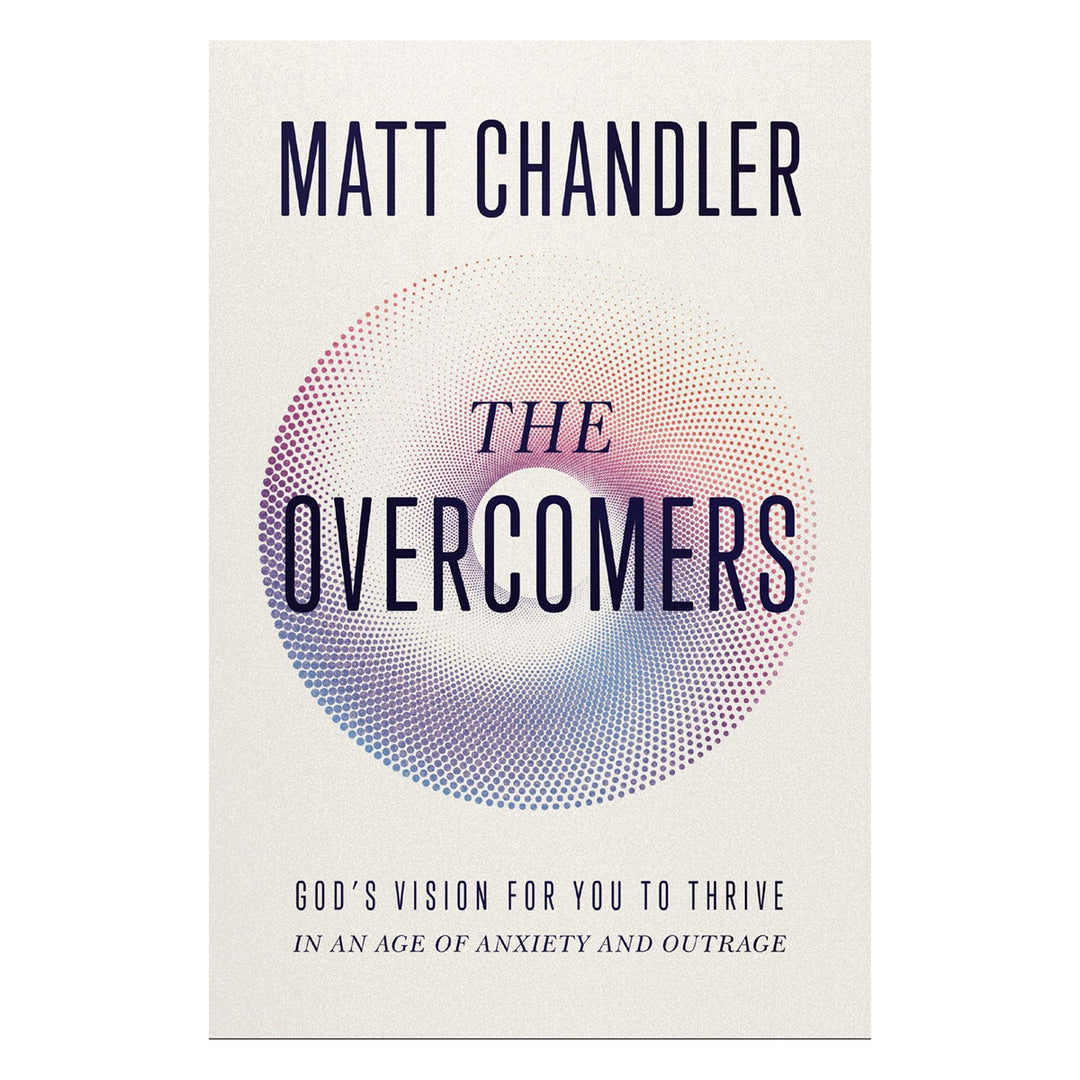 The Overcomers: God's Vision for You to Thrive in an Age of Anxiety and Outrage PB