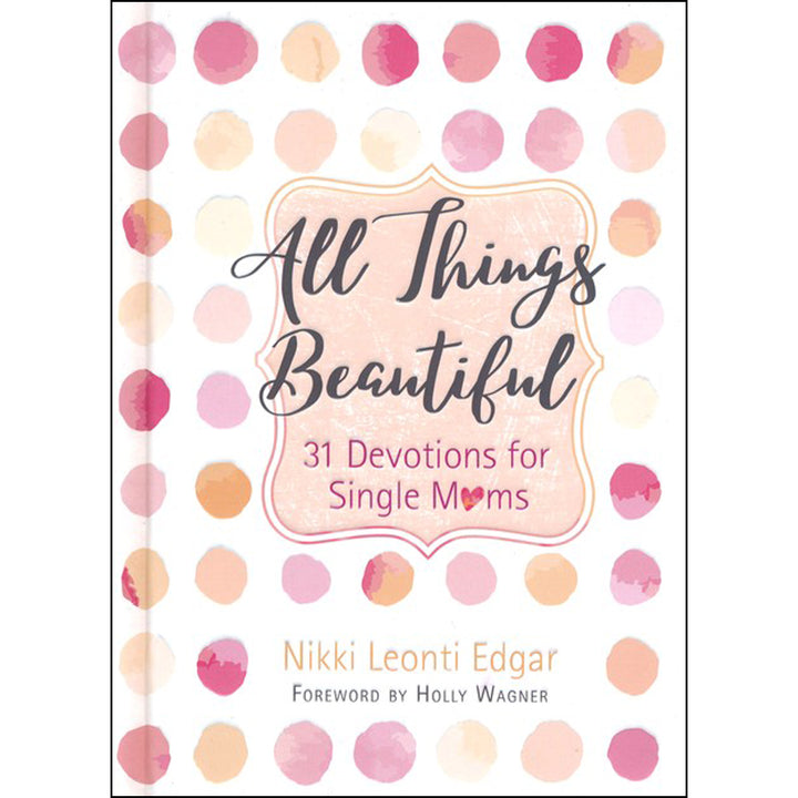 All Things Beautiful 31 Devotions For Single Moms (Hardcover)