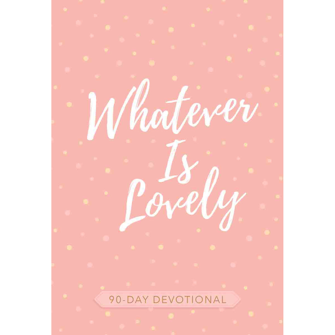 Whatever Is Lovely: 90 Day Devotional (Paperback)