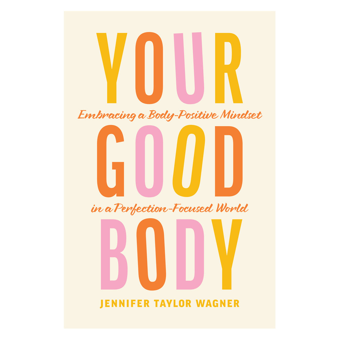 Your Good Body: Embracing a Body-Positive Mindset in a Perfection-Focused World PB