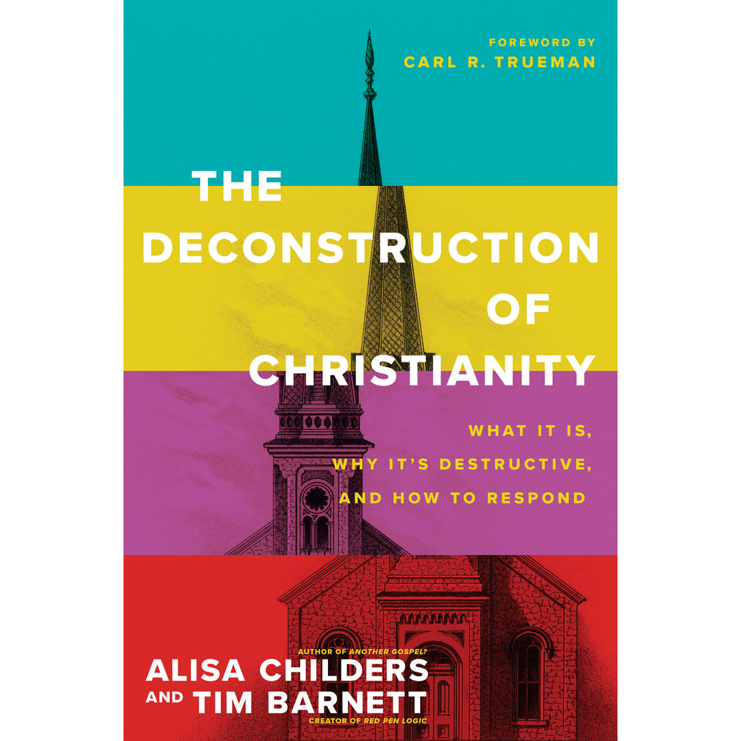 The Deconstruction Of Christianity: What It Is, Why It’s Destructive & How To Respond PB