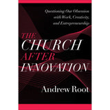 The Church After Innovation: Questioning Our Obsession / Work (Paperback)