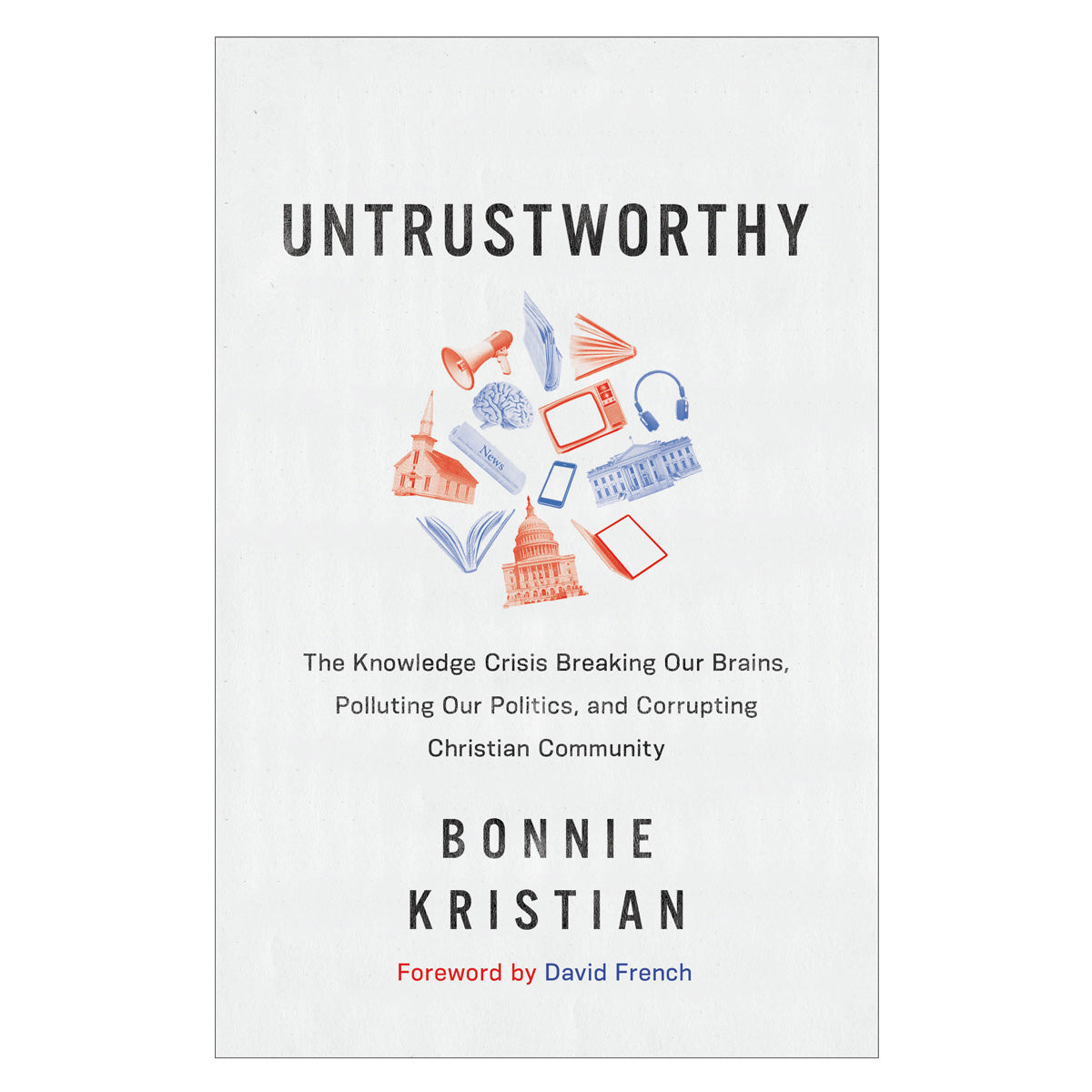 Untrustworthy: The Knowledge Crisis Breaking Our Brains, Polluting Our Politics HC