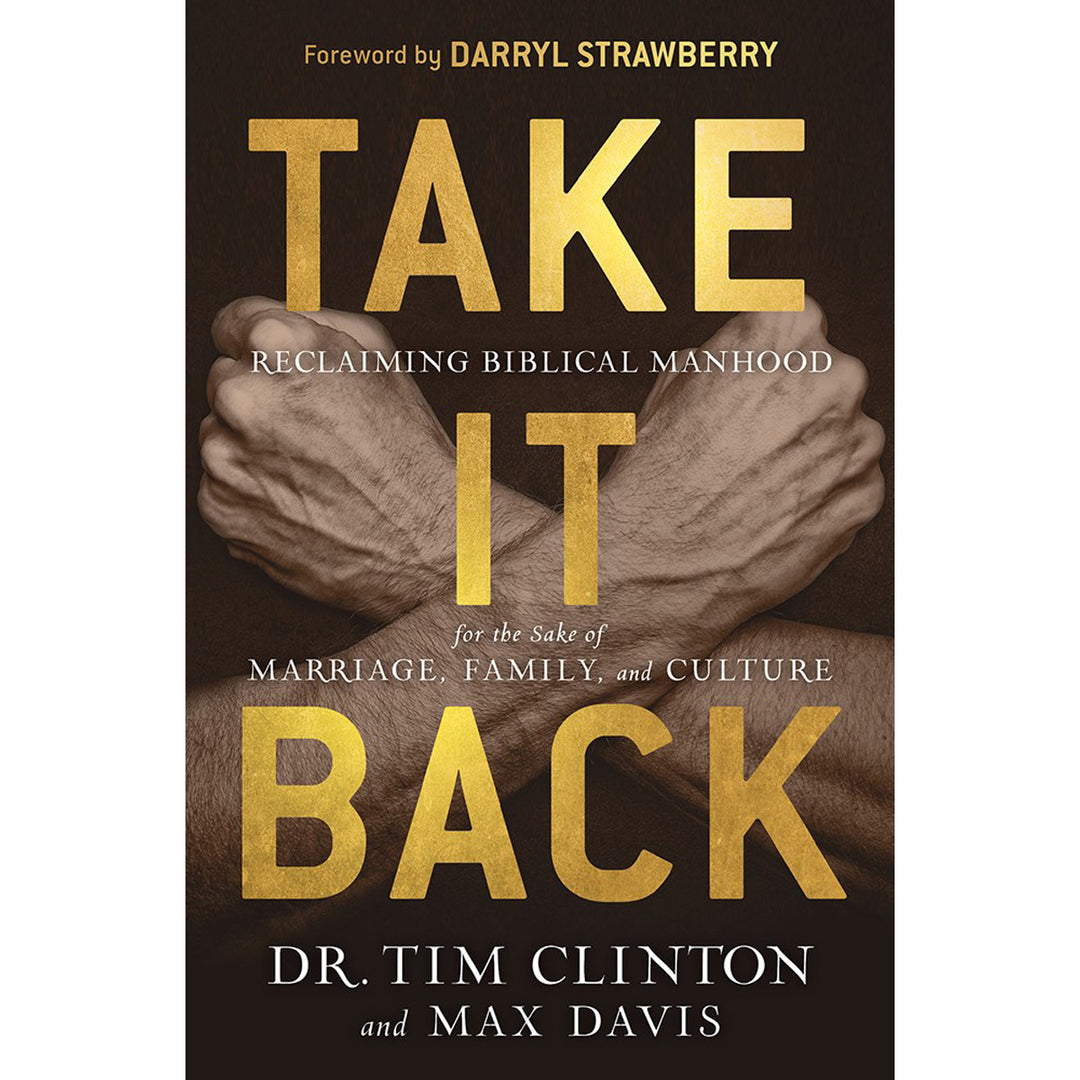 Take It Back!: Reclaiming Biblical Manhood For The Sake Of Marriage, Family And Culture (Hardcover)