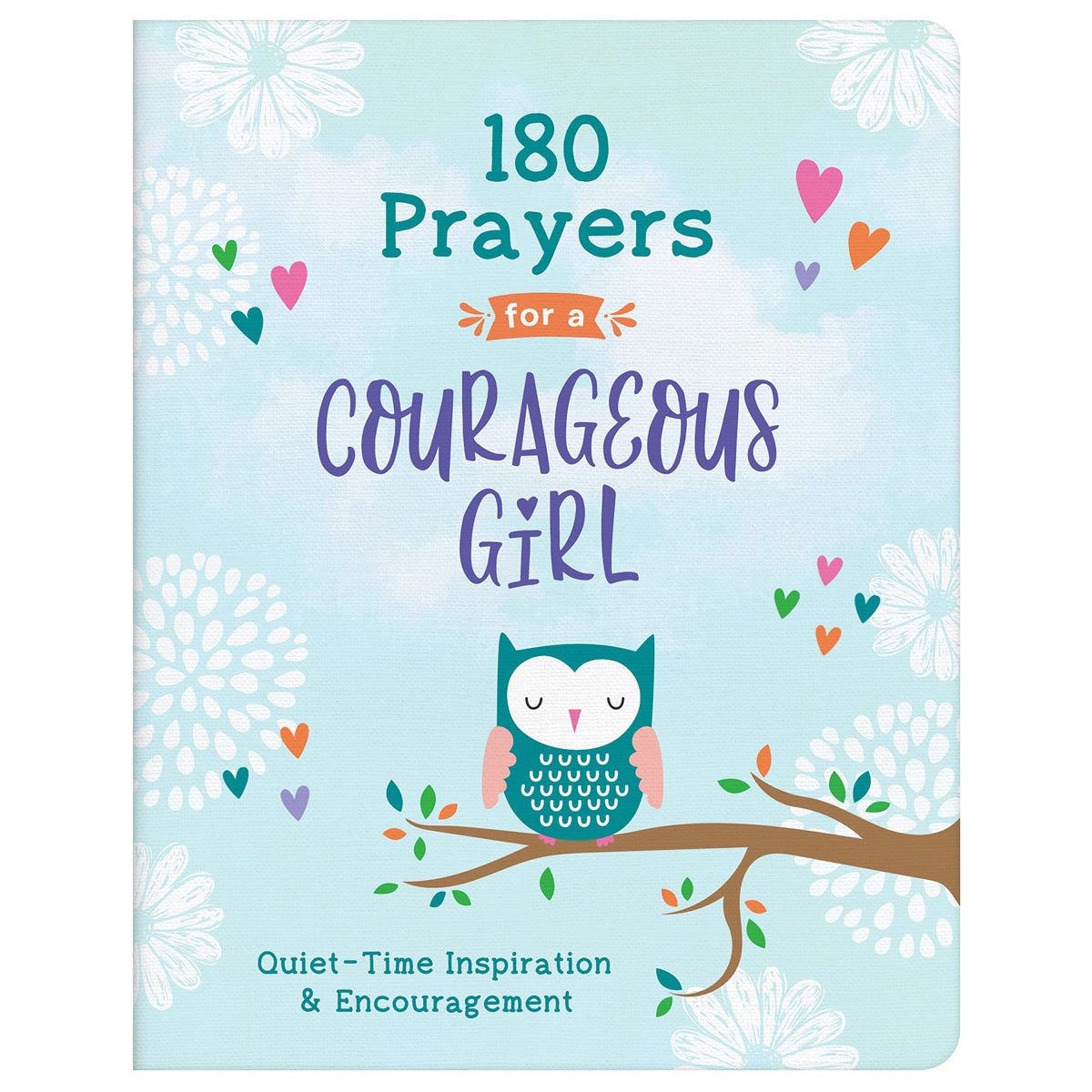 180 Prayers For A Courageous Girl: Quiet-Time Inspiration & Encouragement PB