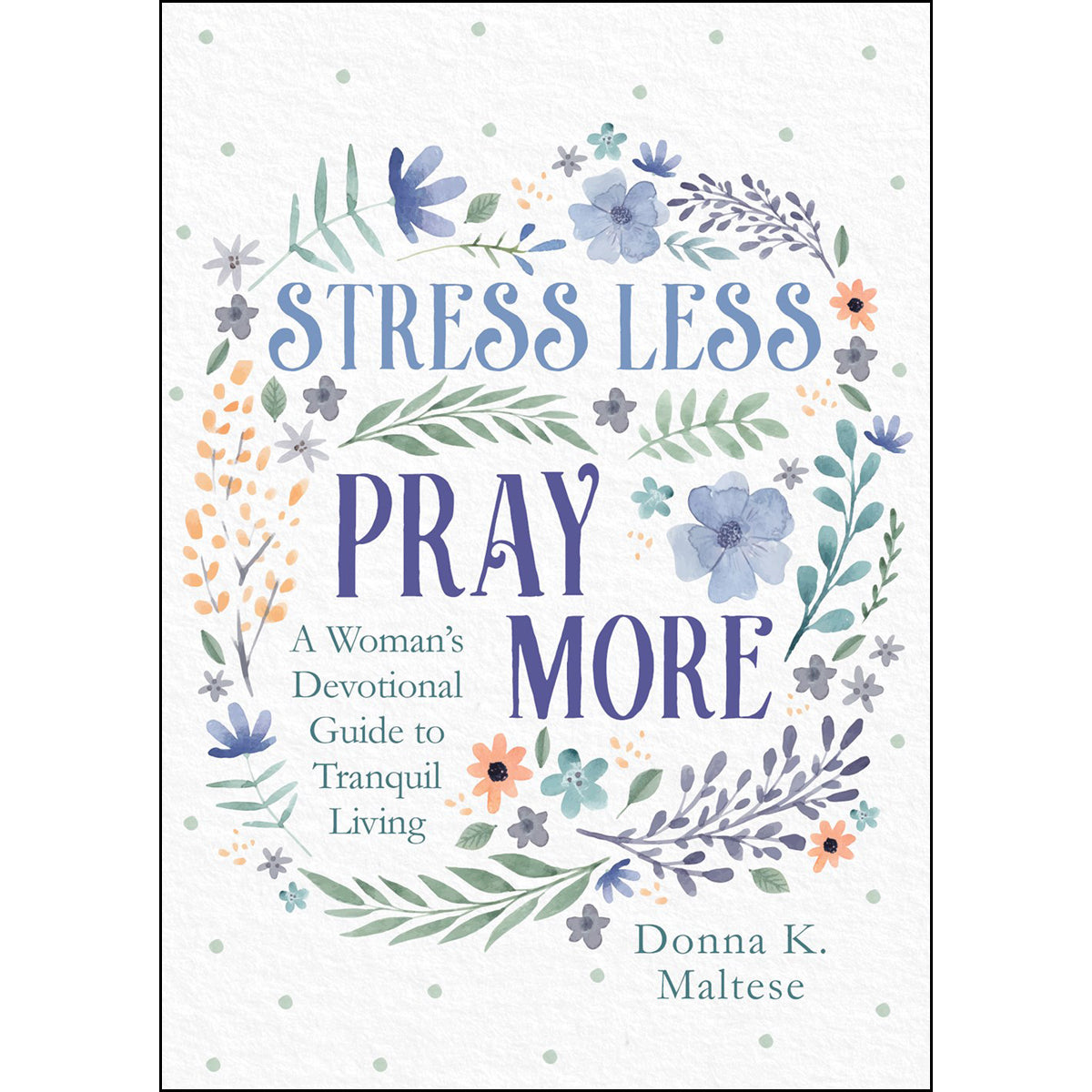 Stress Less, Pray More: A Woman's Devotional Guide To Tranquil Living (Paperback)