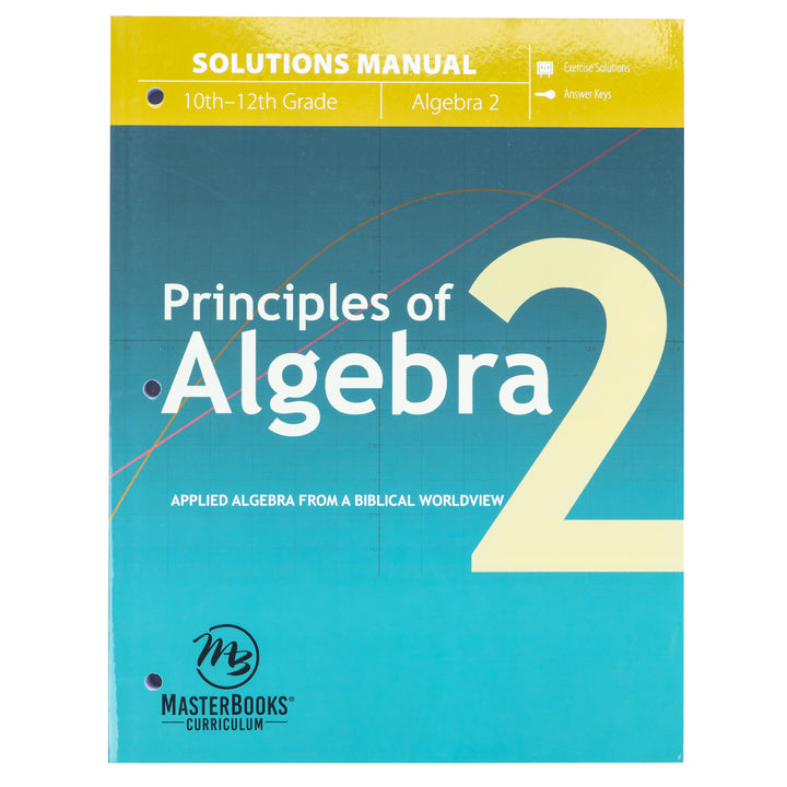 Principles Of Algebra 2: Applied Algebra From A Biblical Worldview, Solutions Manual (Paperback)