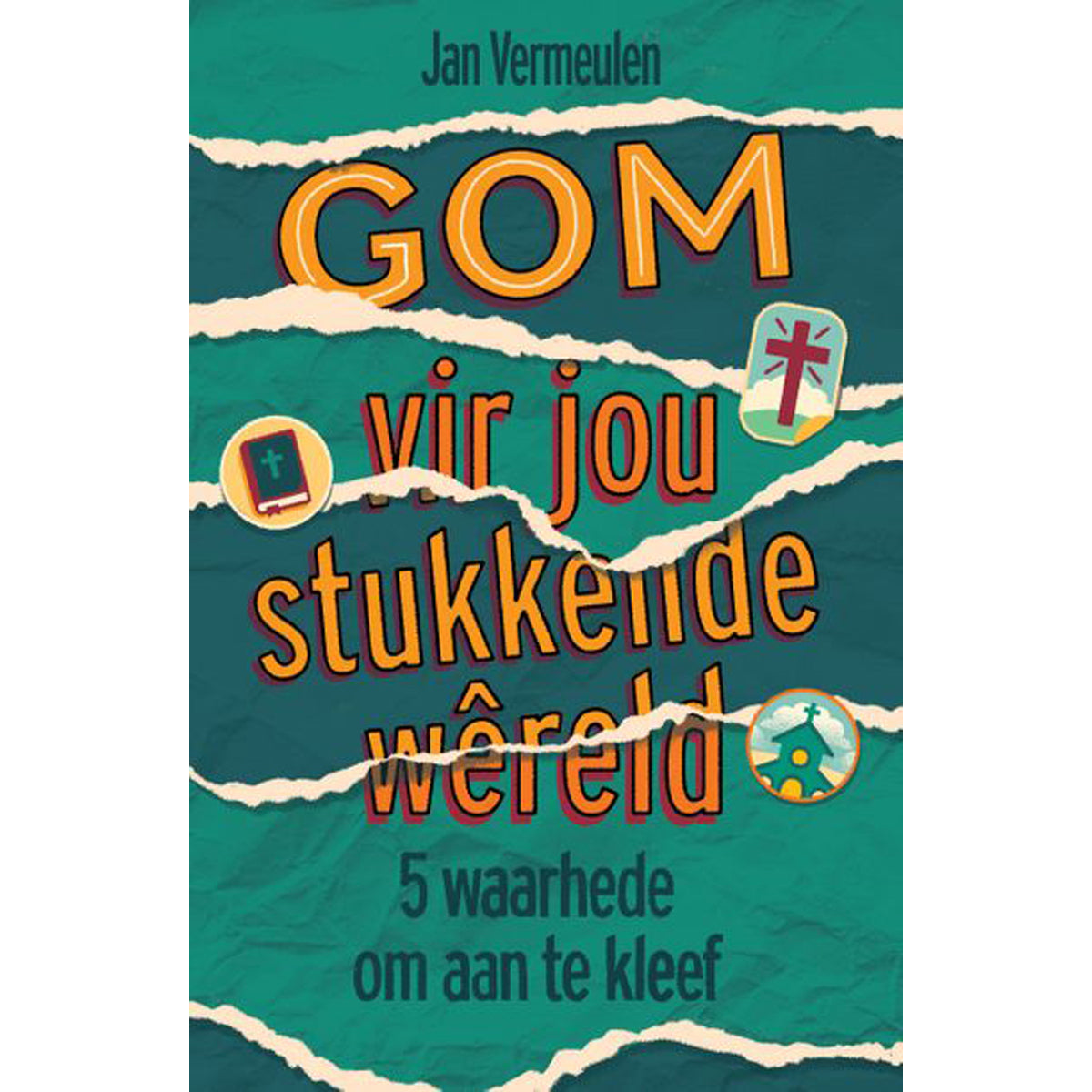 Gom Vir Jou Stukkende Wêreld: 5 Waarhede Om Aan Te Kleef (Sagteband)