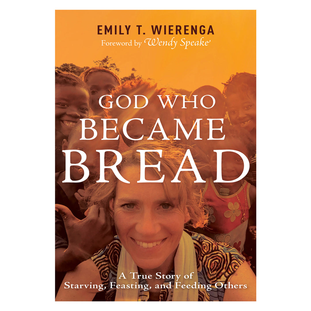 God Who Became Bread: A True Story of Starving, Feasting & Feeding Others PB