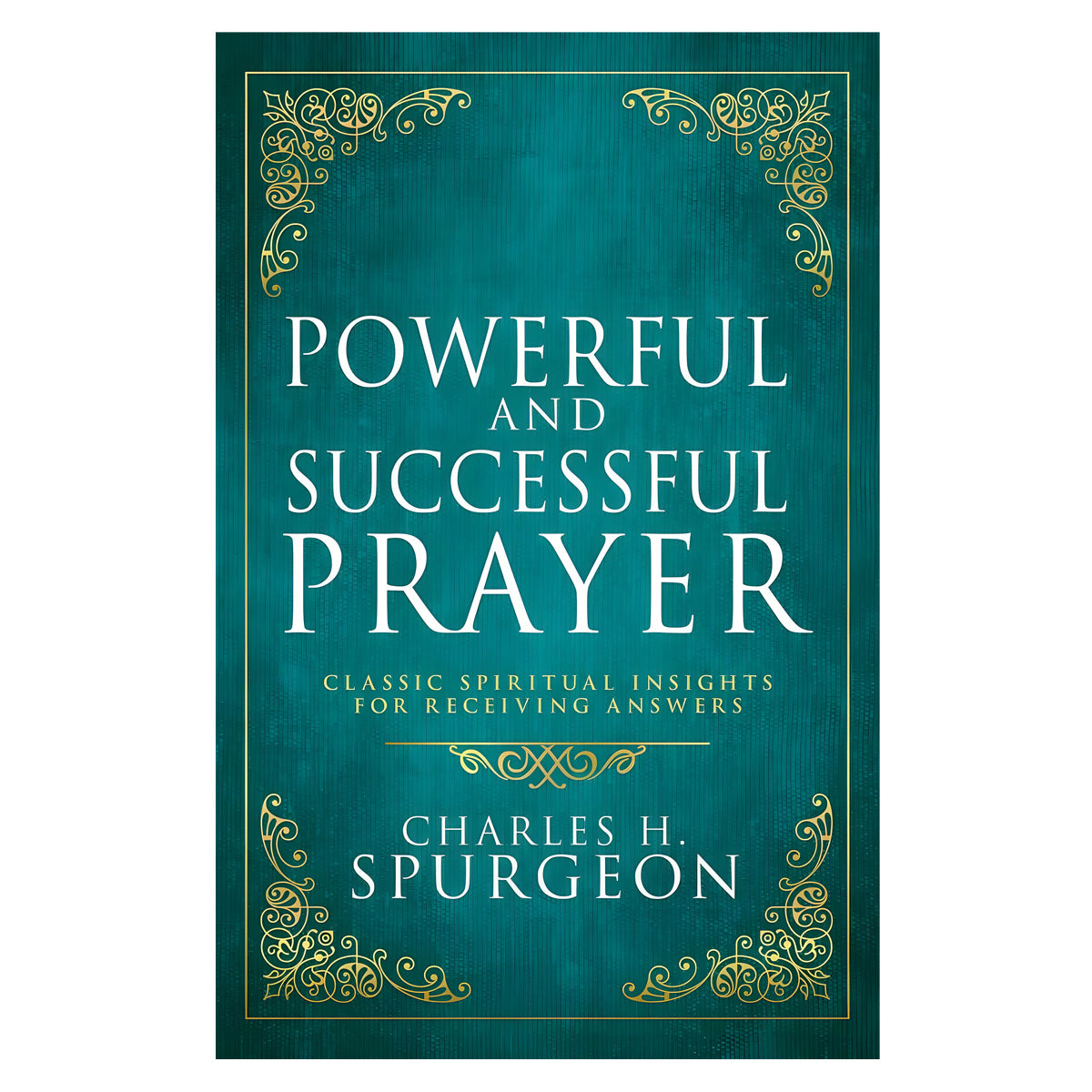 Powerful & Successful Prayer: Classic Spiritual Insights for Receiving Answers HC